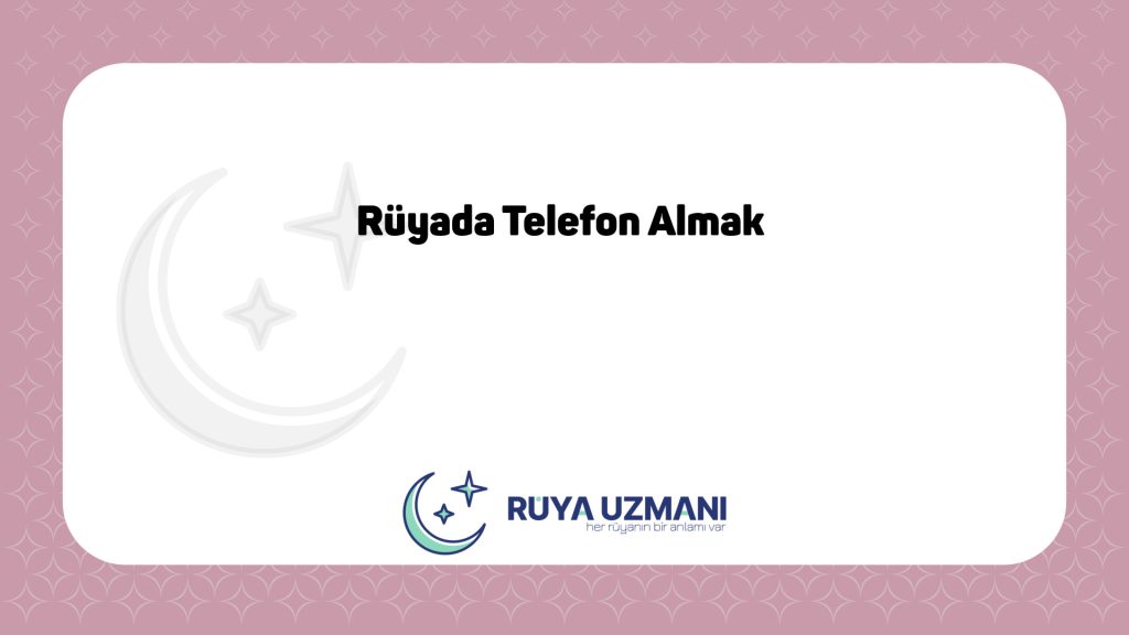 Rüya Uzmanı - Rüyada Telefon Almak - Rüyada Telefon Almak Ne Anlama Gelir?