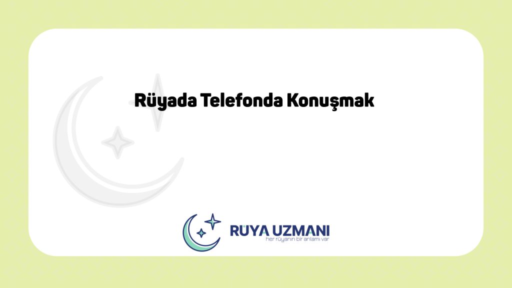Rüya Uzmanı - Rüyada Telefonda Konuşmak - Rüyada Telefonda Konuşmak Ne Anlama Gelir?