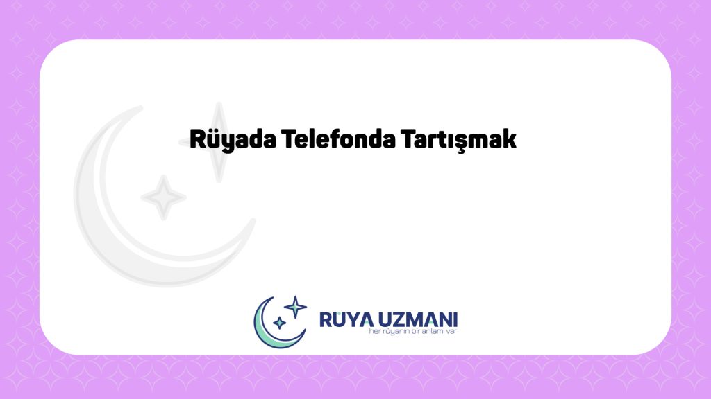 Rüya Uzmanı - Rüyada Telefonda Tartışmak - Rüyada Telefonda Tartışmak Ne Anlama Gelir?