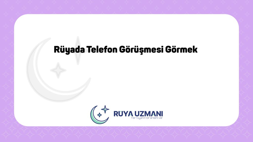 Rüya Uzmanı - Rüyada Telefon Görüşmesi Görmek - Rüyada Telefon Görüşmesi Görmek Ne Anlama Gelir?
