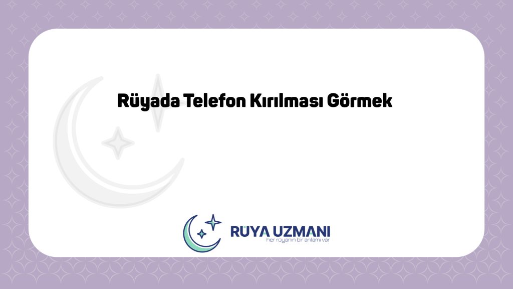 Rüya Uzmanı - Rüyada Telefon Kırılması Görmek - Rüyada Telefon Kırılması Görmek Ne Anlama Gelir?