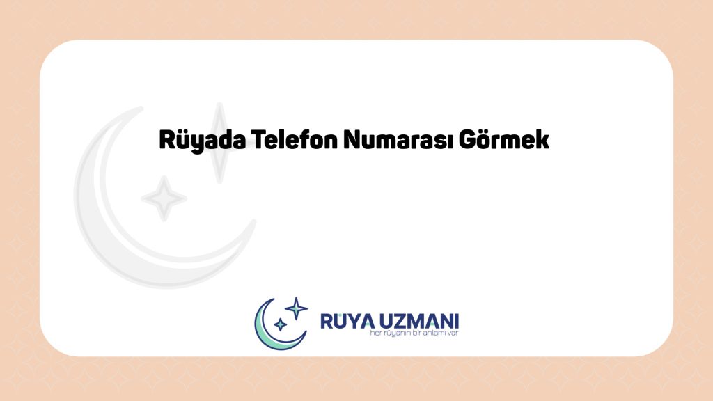 Rüya Uzmanı - Rüyada Telefon Numarası Görmek - Rüyada Telefon Numarası Görmek Ne Anlama Gelir?
