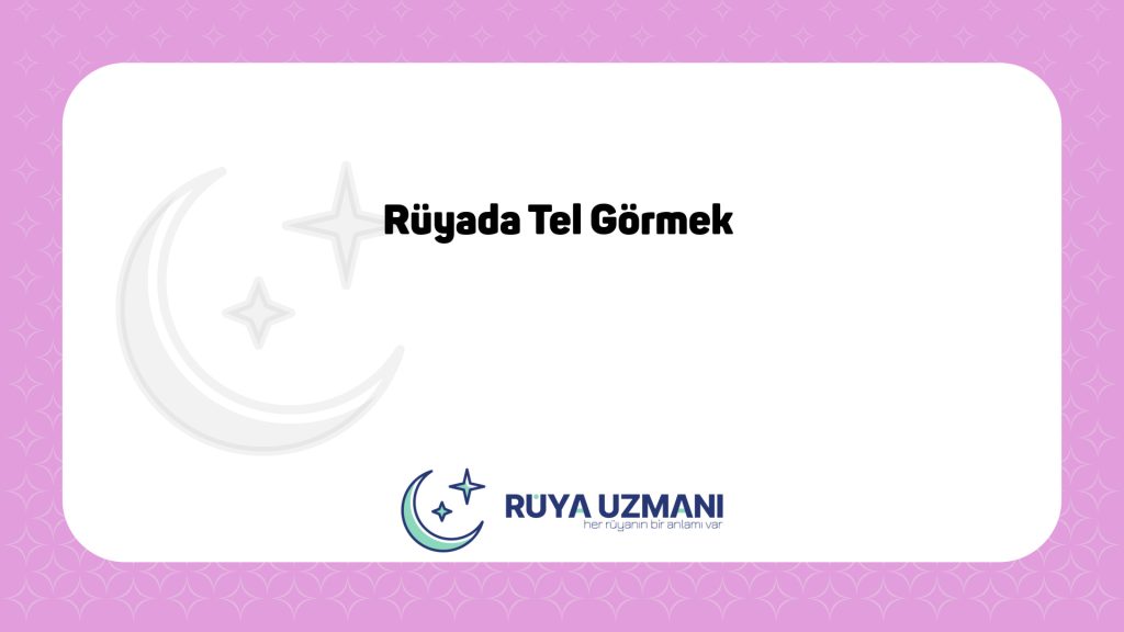 Rüya Uzmanı - Rüyada Tel Görmek - Rüyada Tel Görmek Ne Anlama Gelir?