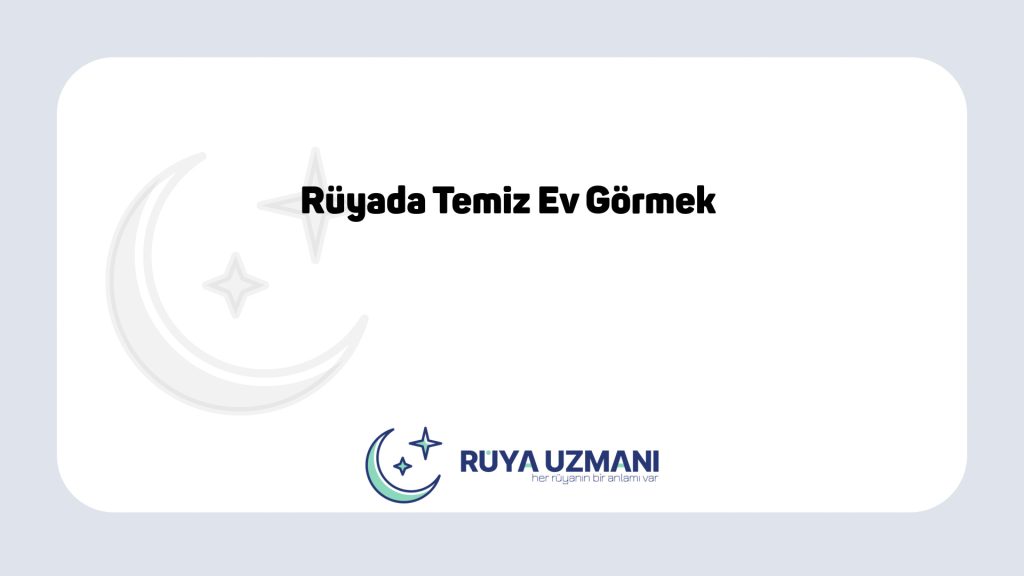 Rüya Uzmanı - Rüyada Temiz Ev Görmek - Rüyada Temiz Ev Görmek Ne Anlama Gelir?