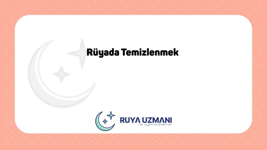 Rüya Uzmanı - Rüyada Temizlenmek - Rüyada Temizlenmek Ne Anlama Gelir?