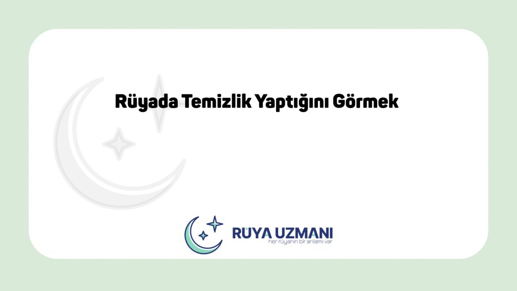 Rüya Uzmanı - Rüyada Temizlik Yaptığını Görmek - Rüyada Temizlik Yaptığını Görmek Ne Anlama Gelir?