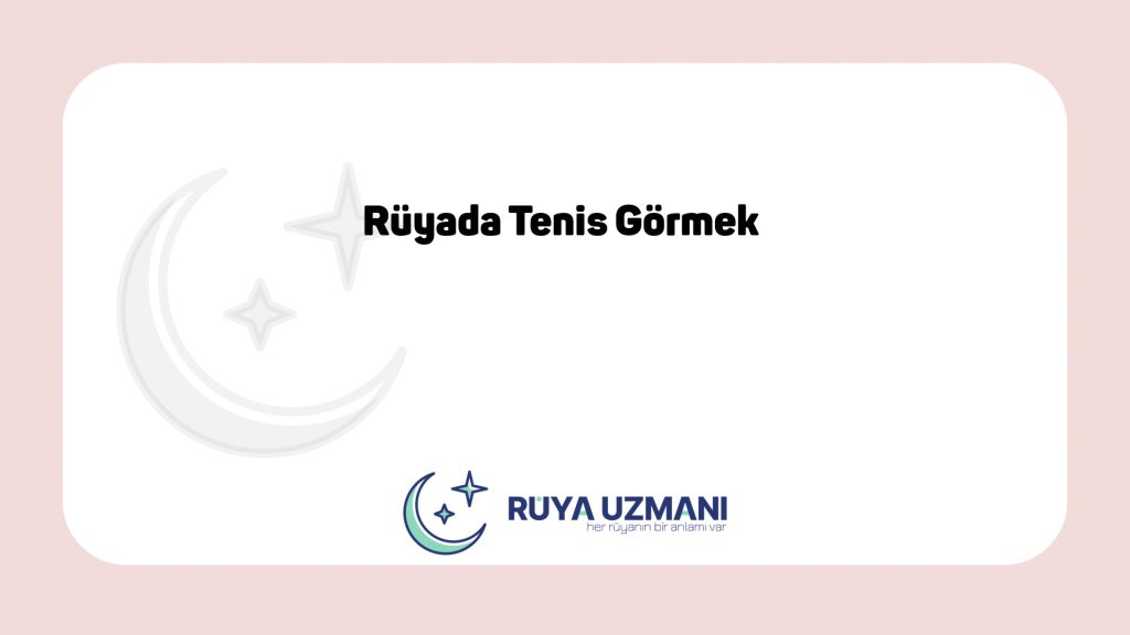 Rüya Uzmanı - Rüyada Tenis Görmek - Rüyada Tenis Görmek Ne Anlama Gelir?