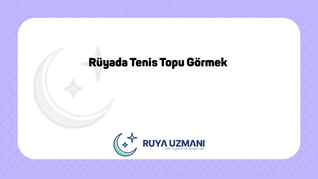 Rüya Uzmanı - Rüyada Tenis Topu Görmek - Rüyada Tenis Topu Görmek Ne Anlama Gelir?