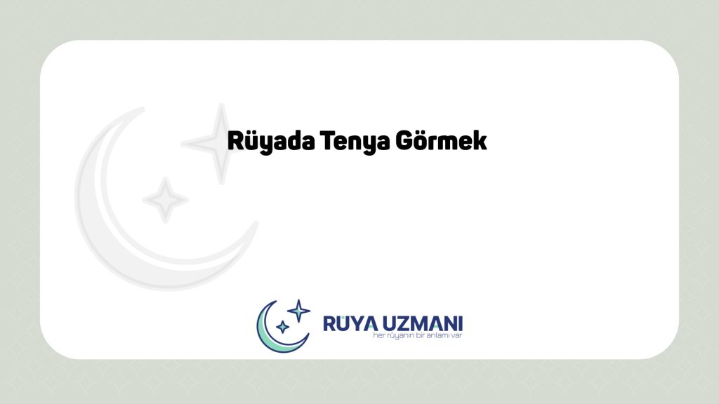 Rüya Uzmanı - Rüyada Tenya Görmek - Rüyada Tenya Görmek Ne Anlama Gelir?