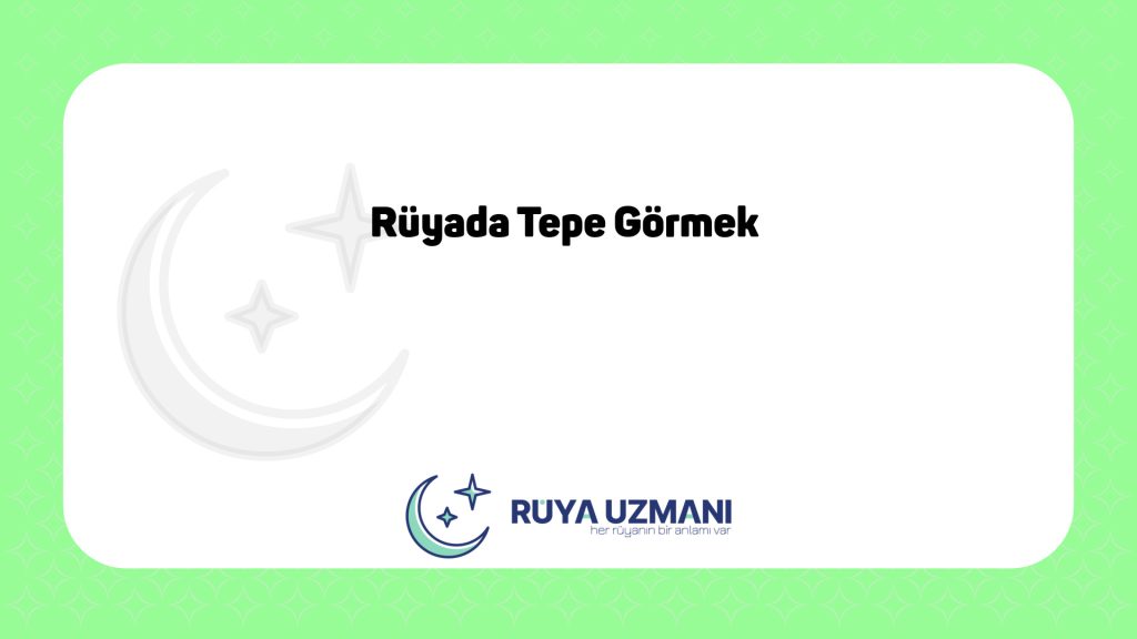 Rüya Uzmanı - Rüyada Tepe Görmek - Rüyada Tepe Görmek Ne Anlama Gelir?