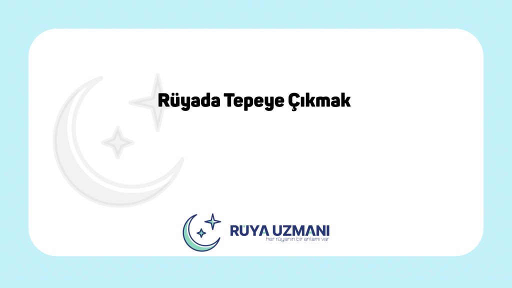 Rüya Uzmanı - Rüyada Tepeye Çıkmak - Rüyada Tepeye Çıkmak Ne Anlama Gelir?