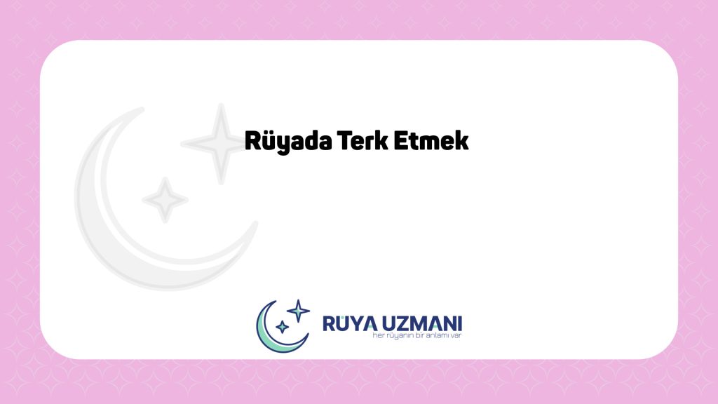 Rüya Uzmanı - Rüyada Terk Etmek - Rüyada Terk Etmek Ne Anlama Gelir?