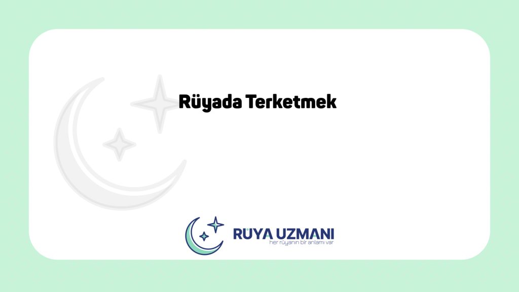 Rüya Uzmanı - Rüyada Terketmek - Rüyada Terketmek Ne Anlama Gelir?