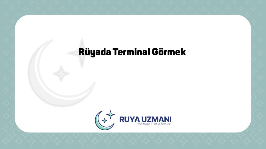 Rüya Uzmanı - Rüyada Terminal Görmek - Rüyada Terminal Görmek Ne Anlama Gelir?