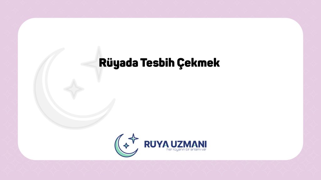 Rüya Uzmanı - Rüyada Tesbih Çekmek - Rüyada Tesbih Çekmek Ne Anlama Gelir?