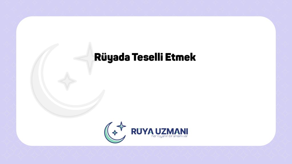 Rüya Uzmanı - Rüyada Teselli Etmek - Rüyada Teselli Etmek Ne Anlama Gelir?