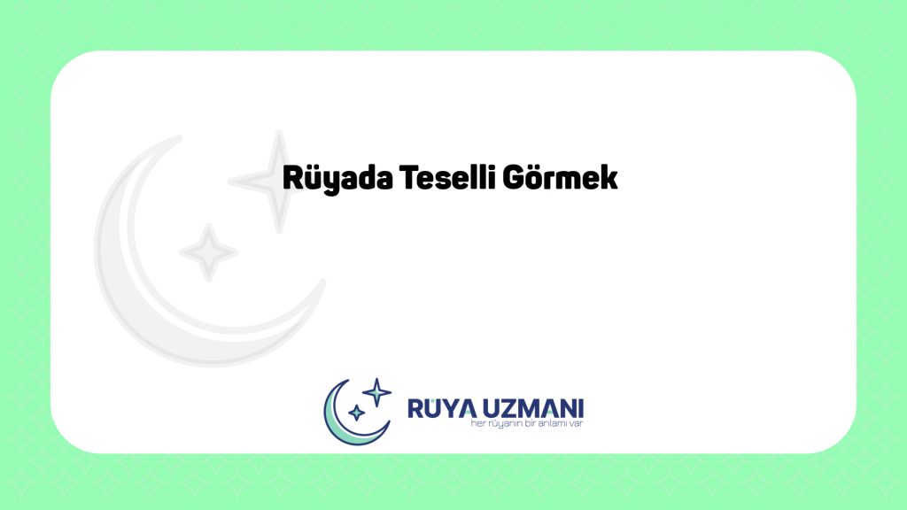 Rüya Uzmanı - Rüyada Teselli Görmek - Rüyada Teselli Görmek Ne Anlama Gelir?