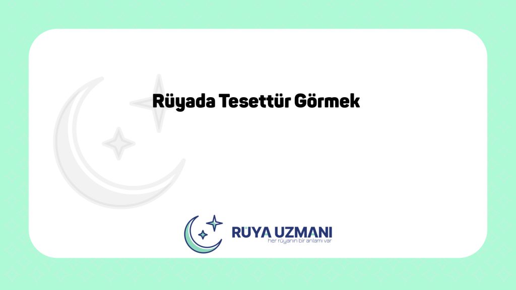 Rüya Uzmanı - Rüyada Tesettür Görmek - Rüyada Tesettür Görmek Ne Anlama Gelir?