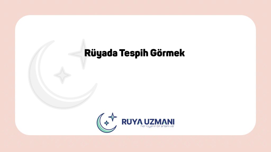 Rüya Uzmanı - Rüyada Tespih Görmek - Rüyada Tespih Görmek Ne Anlama Gelir?
