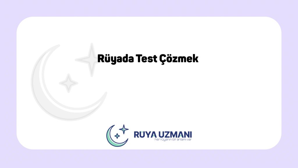 Rüya Uzmanı - Rüyada Test Çözmek - Rüyada Test Çözmek Ne Anlama Gelir?