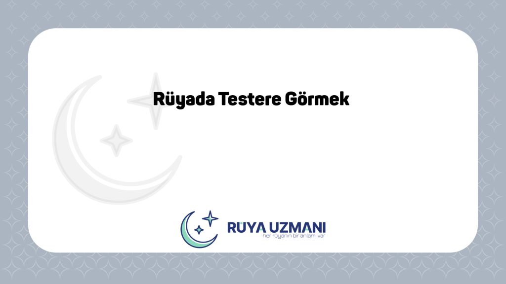 Rüya Uzmanı - Rüyada Testere Görmek - Rüyada Testere Görmek Ne Anlama Gelir?