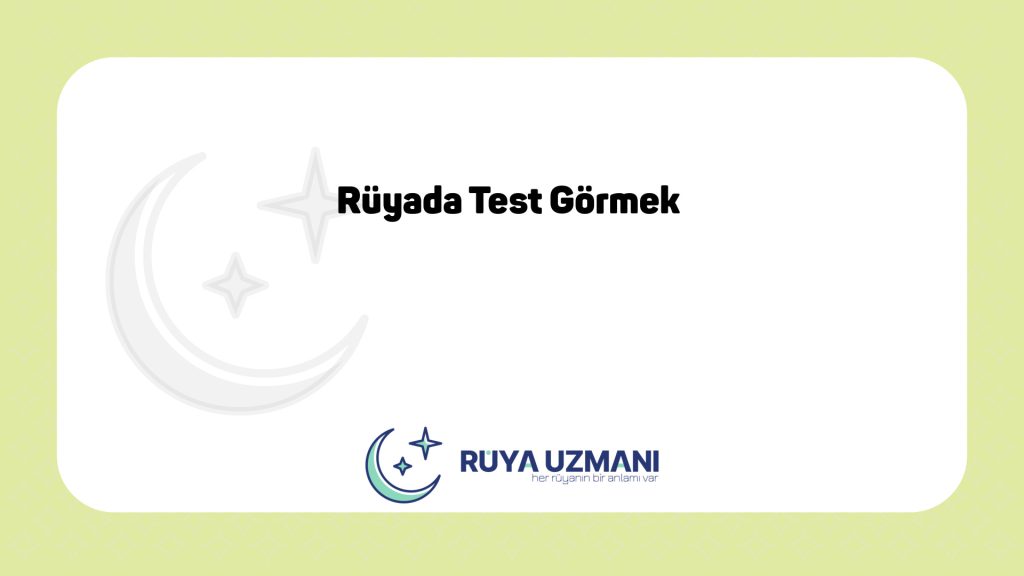 Rüya Uzmanı - Rüyada Test Görmek - Rüyada Test Görmek Ne Anlama Gelir?
