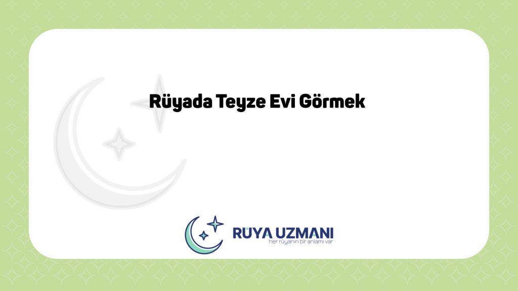 Rüya Uzmanı - Rüyada Teyze Evi Görmek - Rüyada Teyze Evi Görmek Ne Anlama Gelir?