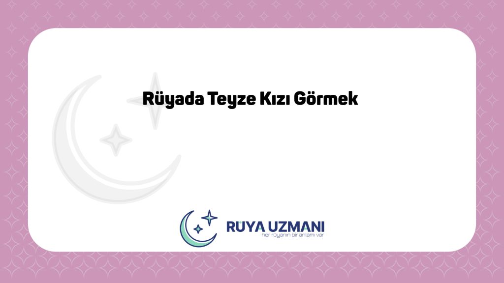 Rüya Uzmanı - Rüyada Teyze Kızı Görmek - Rüyada Teyze Kızı Görmek Ne Anlama Gelir?
