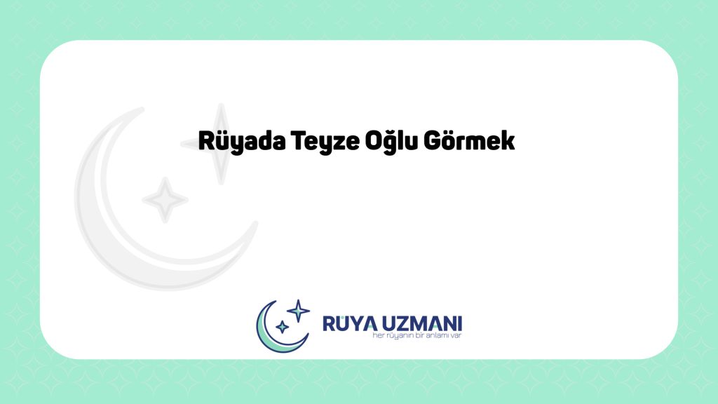 Rüya Uzmanı - Rüyada Teyze Oğlu Görmek - Rüyada Teyze Oğlu Görmek Ne Anlama Gelir?