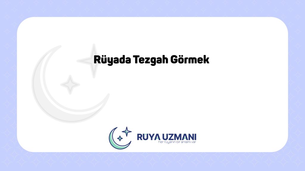 Rüya Uzmanı - Rüyada Tezgah Görmek - Rüyada Tezgah Görmek Ne Anlama Gelir?