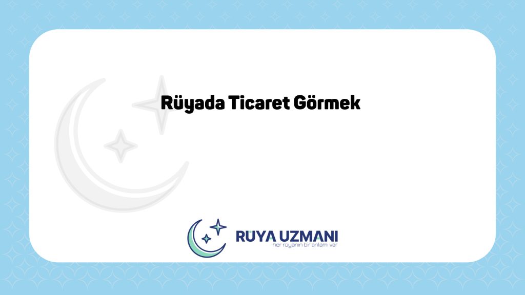 Rüya Uzmanı - Rüyada Ticaret Görmek - Rüyada Ticaret Görmek Ne Anlama Gelir?