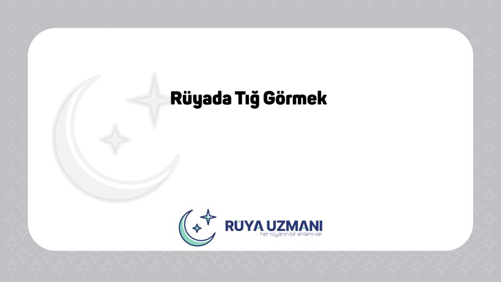 Rüya Uzmanı - Rüyada Tığ Görmek - Rüyada Tığ Görmek Ne Anlama Gelir?