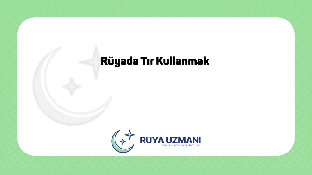 Rüya Uzmanı - Rüyada Tır Kullanmak - Rüyada Tır Kullanmak Ne Anlama Gelir?