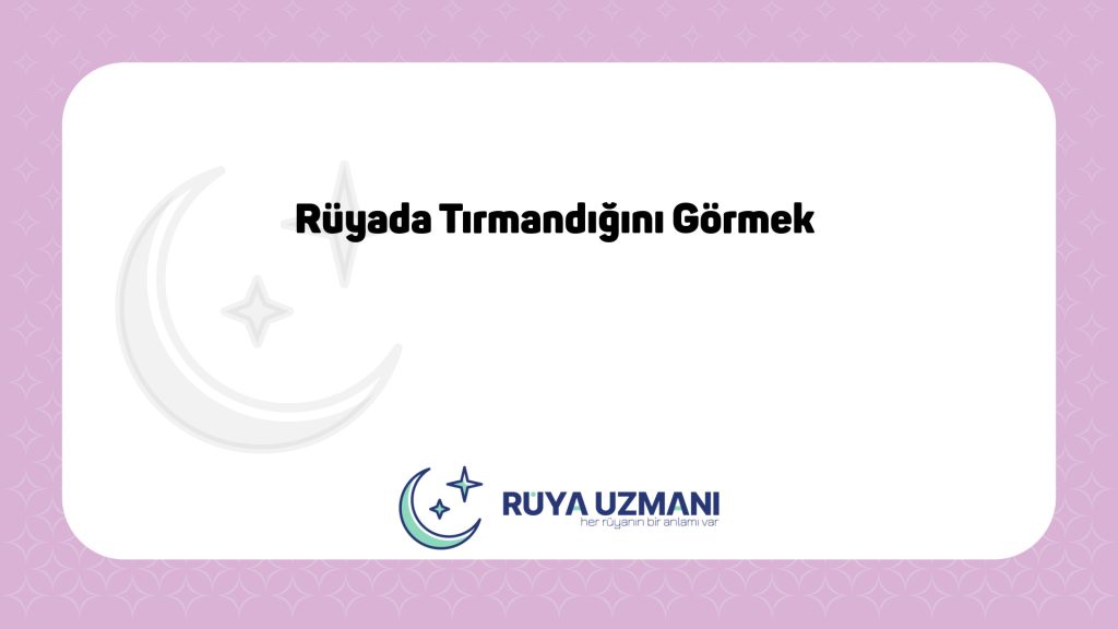 Rüya Uzmanı - Rüyada Tırmandığını Görmek - Rüyada Tırmandığını Görmek Ne Anlama Gelir?