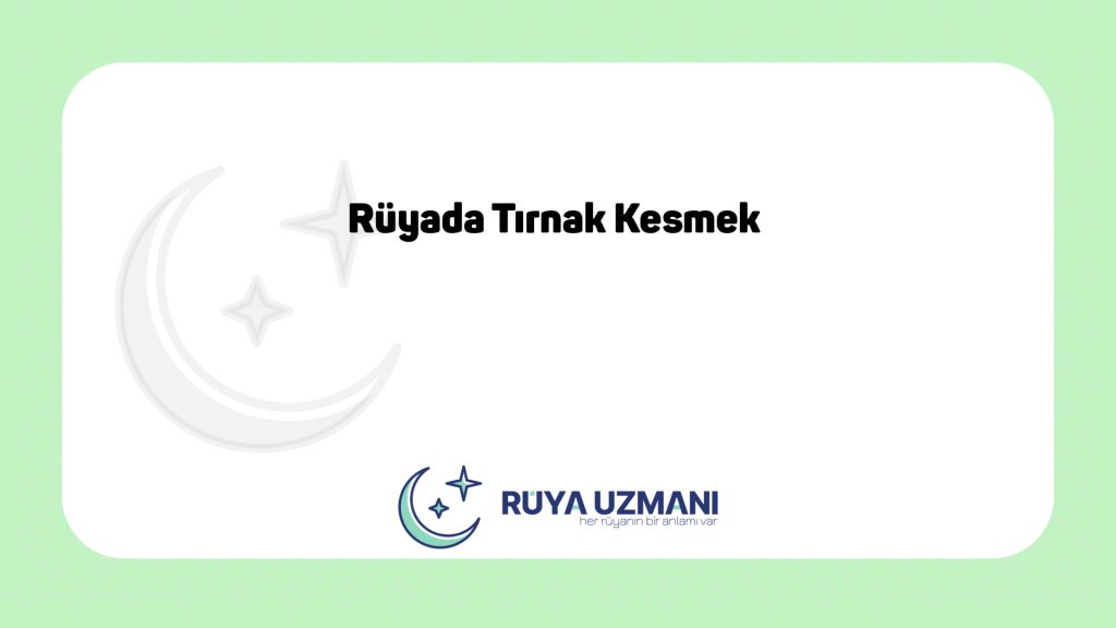 Rüya Uzmanı - Rüyada Tırnak Kesmek - Rüyada Tırnak Kesmek Ne Anlama Gelir?