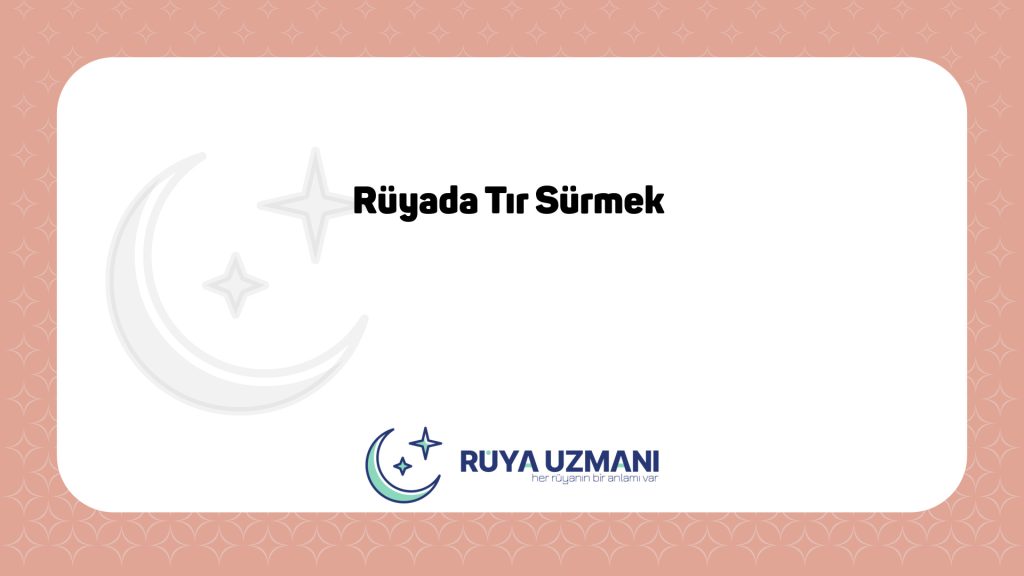Rüya Uzmanı - Rüyada Tır Sürmek - Rüyada Tır Sürmek Ne Anlama Gelir?