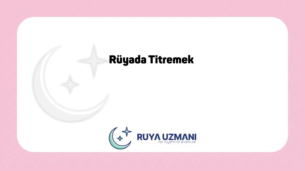 Rüya Uzmanı - Rüyada Titremek - Rüyada Titremek Ne Anlama Gelir?