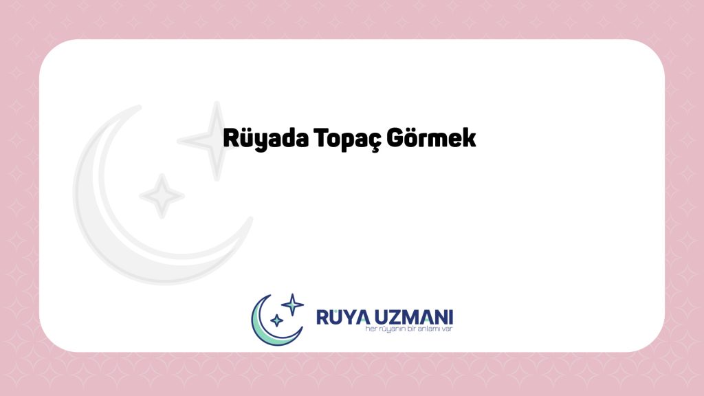 Rüya Uzmanı - Rüyada Topaç Görmek - Rüyada Topaç Görmek Ne Anlama Gelir?