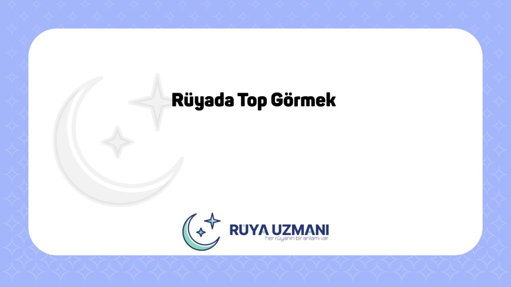 Rüya Uzmanı - Rüyada Top Görmek - Rüyada Top Görmek Ne Anlama Gelir?