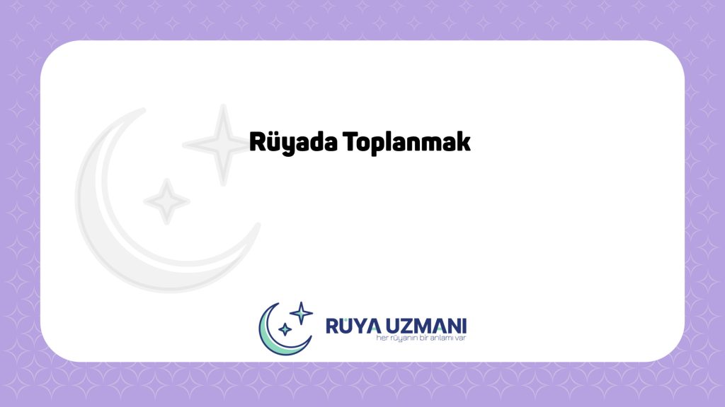 Rüya Uzmanı - Rüyada Toplanmak - Rüyada Toplanmak Ne Anlama Gelir?