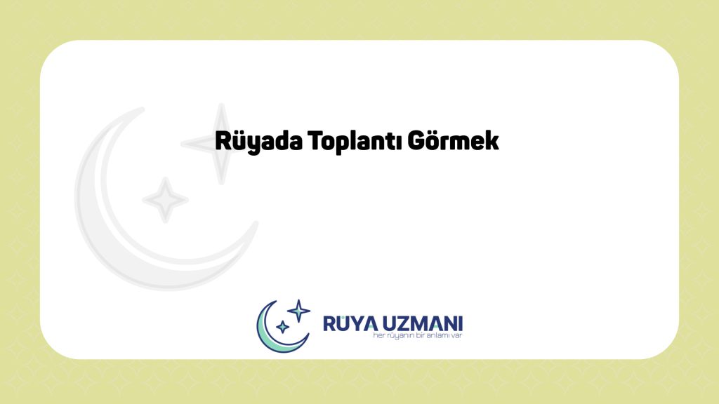 Rüya Uzmanı - Rüyada Toplantı Görmek - Rüyada Toplantı Görmek Ne Anlama Gelir?