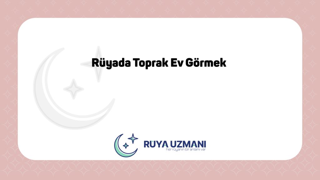Rüya Uzmanı - Rüyada Toprak Ev Görmek - Rüyada Toprak Ev Görmek Ne Anlama Gelir?