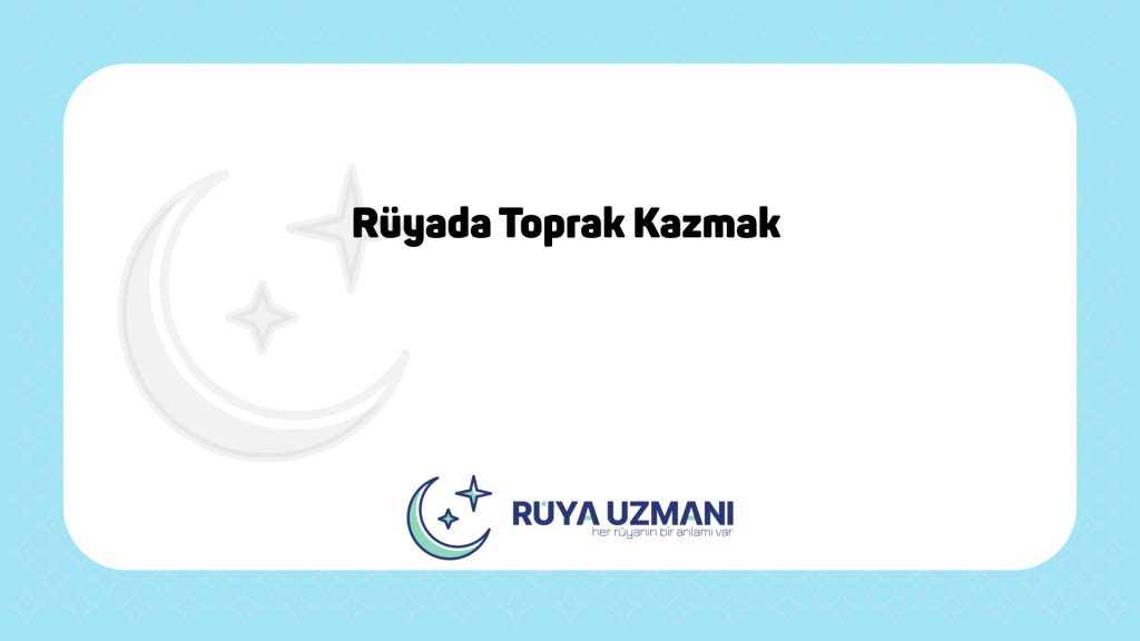 Rüya Uzmanı - Rüyada Toprak Kazmak - Rüyada Toprak Kazmak Ne Anlama Gelir?