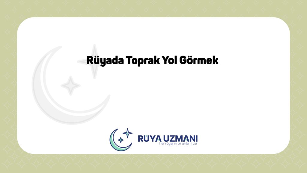 Rüya Uzmanı - Rüyada Toprak Yol Görmek - Rüyada Toprak Yol Görmek Ne Anlama Gelir?