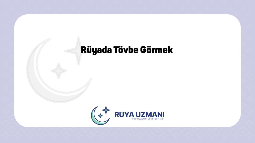 Rüya Uzmanı - Rüyada Tövbe Görmek - Rüyada Tövbe Görmek Ne Anlama Gelir?