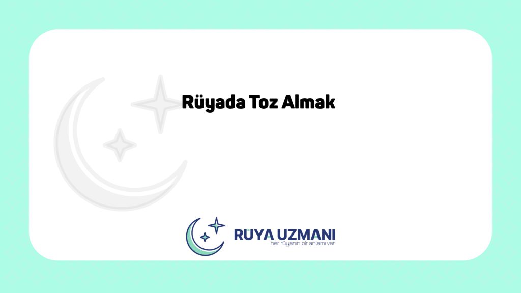 Rüya Uzmanı - Rüyada Toz Almak - Rüyada Toz Almak Ne Anlama Gelir?