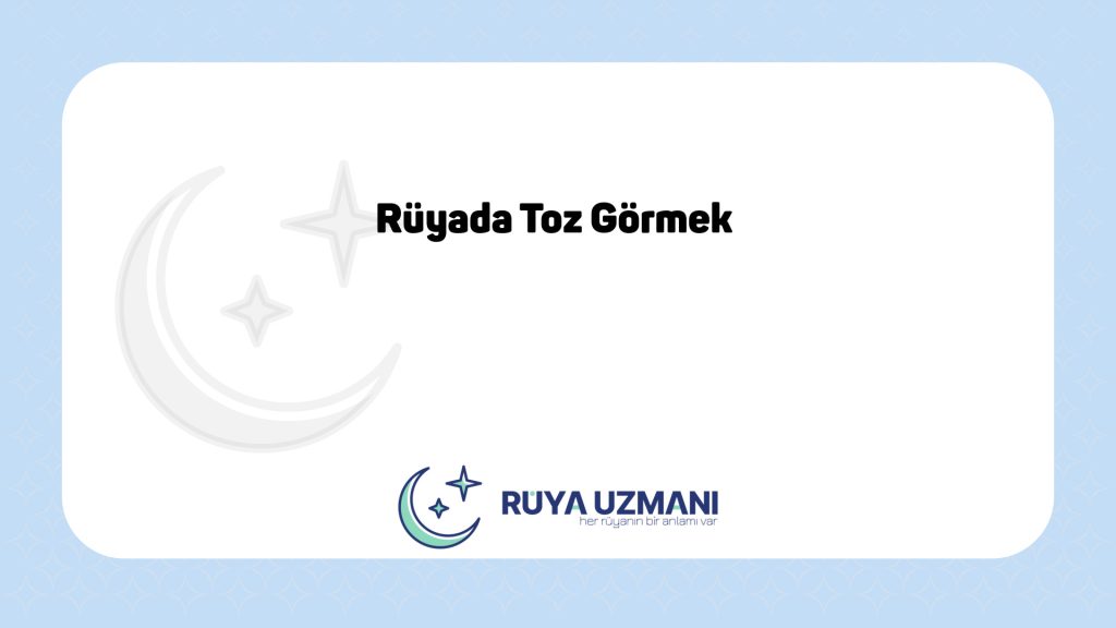 Rüya Uzmanı - Rüyada Toz Görmek - Rüyada Toz Görmek Ne Anlama Gelir?