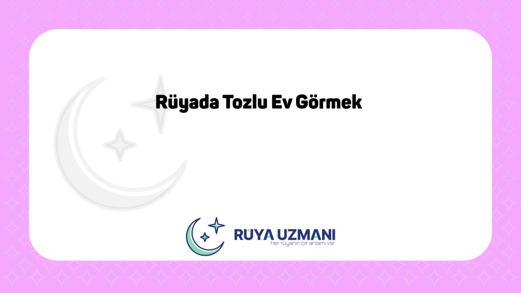 Rüya Uzmanı - Rüyada Tozlu Ev Görmek - Rüyada Tozlu Ev Görmek Ne Anlama Gelir?