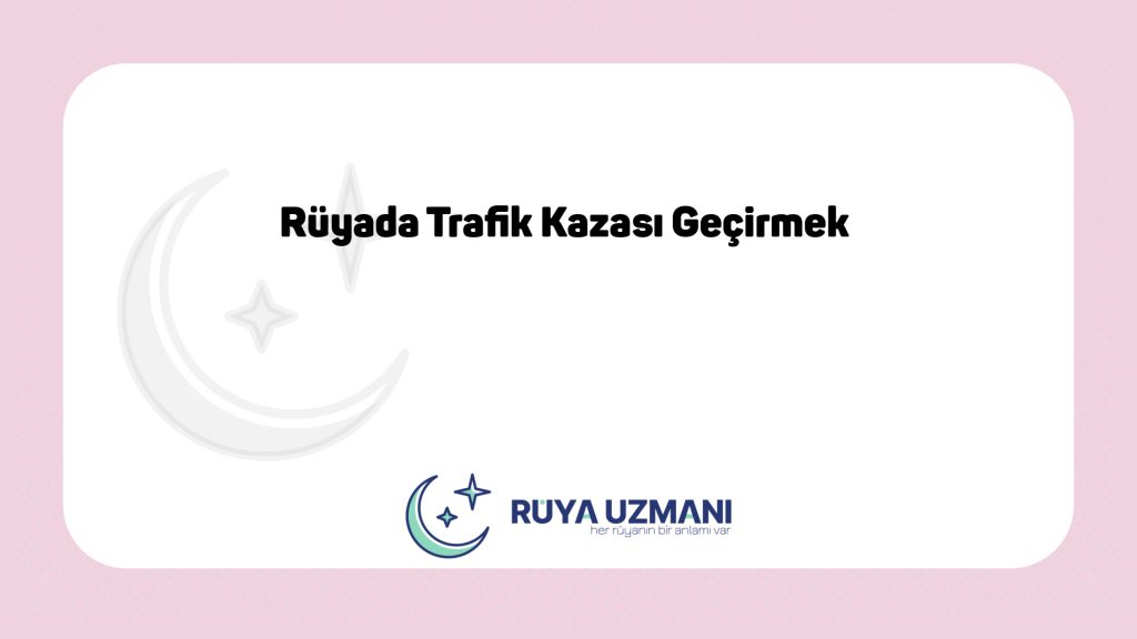Rüya Uzmanı - Rüyada Trafik Kazası Geçirmek - Rüyada Trafik Kazası Geçirmek Ne Anlama Gelir?