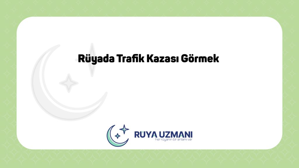 Rüya Uzmanı - Rüyada Trafik Kazası Görmek - Rüyada Trafik Kazası Görmek Ne Anlama Gelir?